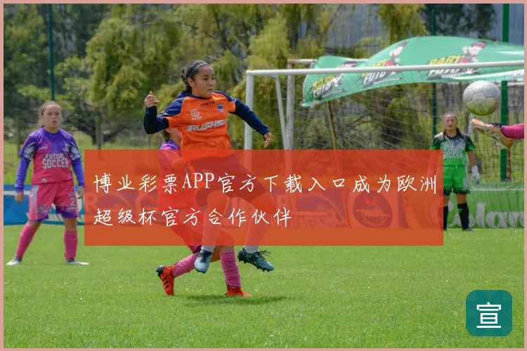 博业彩票APP官方下载入口成为欧洲超级杯官方合作伙伴